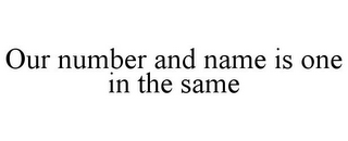 OUR NUMBER AND NAME IS ONE IN THE SAME