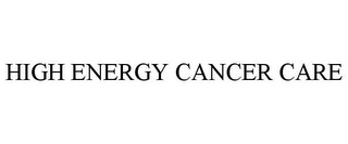 HIGH ENERGY CANCER CARE