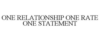 ONE RELATIONSHIP ONE RATE ONE STATEMENT