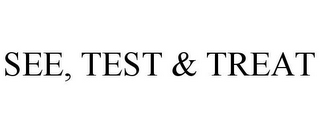 SEE, TEST & TREAT