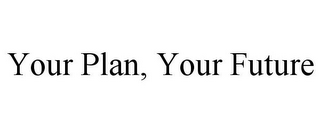YOUR PLAN, YOUR FUTURE