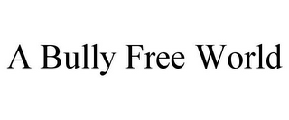 A BULLY FREE WORLD