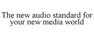 THE NEW AUDIO STANDARD FOR YOUR NEW MEDIA WORLD