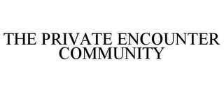 THE PRIVATE ENCOUNTER COMMUNITY