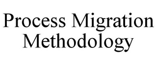 PROCESS MIGRATION METHODOLOGY