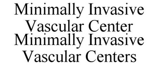 MINIMALLY INVASIVE VASCULAR CENTER MINIMALLY INVASIVE VASCULAR CENTERS