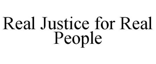 REAL JUSTICE FOR REAL PEOPLE