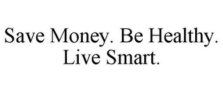 SAVE MONEY. BE HEALTHY. LIVE SMART.