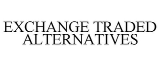 EXCHANGE TRADED ALTERNATIVES