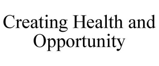 CREATING HEALTH AND OPPORTUNITY