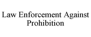 LAW ENFORCEMENT AGAINST PROHIBITION