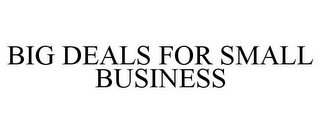 BIG DEALS FOR SMALL BUSINESS