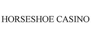 HORSESHOE CASINO