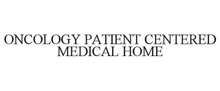 ONCOLOGY PATIENT CENTERED MEDICAL HOME