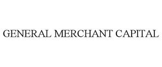 GENERAL MERCHANT CAPITAL