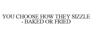 YOU CHOOSE HOW THEY SIZZLE - BAKED OR FRIED