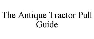 THE ANTIQUE TRACTOR PULL GUIDE