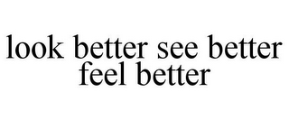 LOOK BETTER SEE BETTER FEEL BETTER