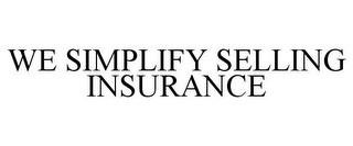 WE SIMPLIFY SELLING INSURANCE