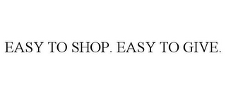 EASY TO SHOP. EASY TO GIVE.