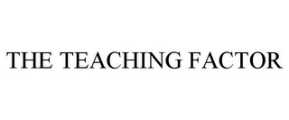 THE TEACHING FACTOR