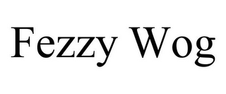 FEZZY WOG