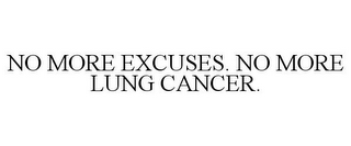 NO MORE EXCUSES. NO MORE LUNG CANCER.