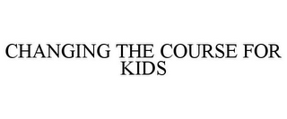 CHANGING THE COURSE FOR KIDS