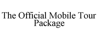 THE OFFICIAL MOBILE TOUR PACKAGE