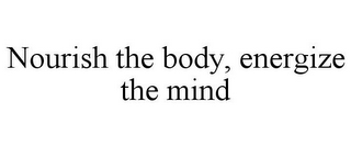 NOURISH THE BODY, ENERGIZE THE MIND