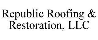 REPUBLIC ROOFING & RESTORATION, LLC