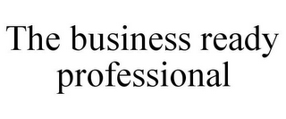 THE BUSINESS READY PROFESSIONAL