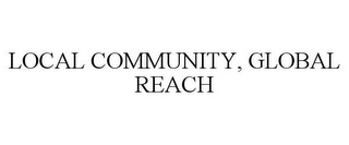 LOCAL COMMUNITY, GLOBAL REACH