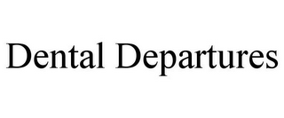 DENTAL DEPARTURES