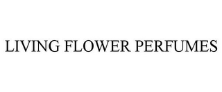 LIVING FLOWER PERFUMES