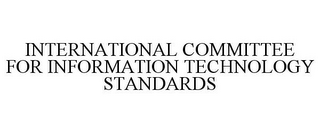 INTERNATIONAL COMMITTEE FOR INFORMATIONTECHNOLOGY STANDARDS