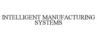 INTELLIGENT MANUFACTURING SYSTEMS