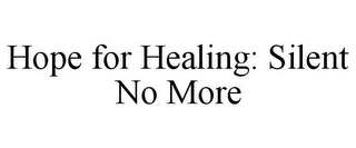 HOPE FOR HEALING: SILENT NO MORE