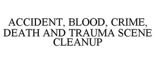 ACCIDENT, BLOOD, CRIME, DEATH AND TRAUMA SCENE CLEANUP