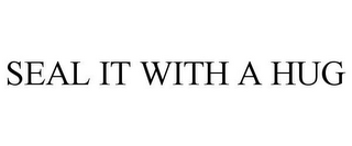 SEAL IT WITH A HUG