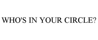 WHO'S IN YOUR CIRCLE?