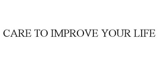 CARE TO IMPROVE YOUR LIFE