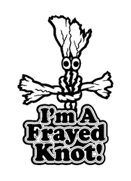 I'M A FRAYED KNOT!