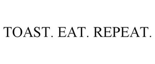 TOAST. EAT. REPEAT.