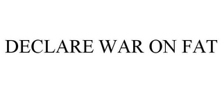 DECLARE WAR ON FAT