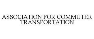 ASSOCIATION FOR COMMUTER TRANSPORTATION