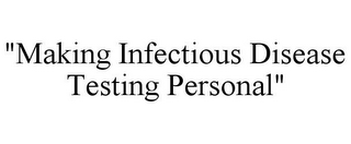 "MAKING INFECTIOUS DISEASE TESTING PERSONAL"