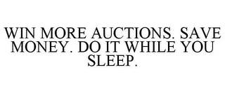 WIN MORE AUCTIONS. SAVE MONEY. DO IT WHILE YOU SLEEP.