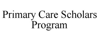 PRIMARY CARE SCHOLARS PROGRAM