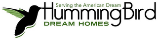 SERVING THE AMERICAN DREAM HUMMINGBIRD DREAM HOMES